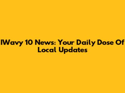 IWavy 10 News: Your Daily Dose Of Local Updates