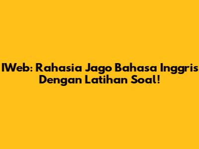 IWeb: Rahasia Jago Bahasa Inggris Dengan Latihan Soal!