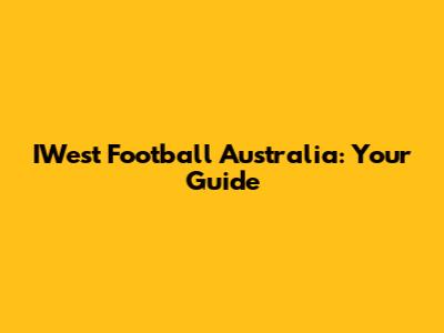 IWest Football Australia: Your Guide