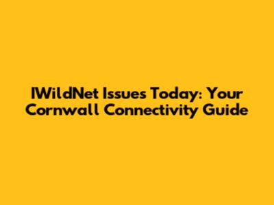 IWildNet Issues Today: Your Cornwall Connectivity Guide