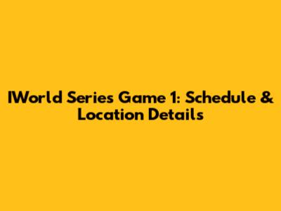 IWorld Series Game 1: Schedule & Location Details