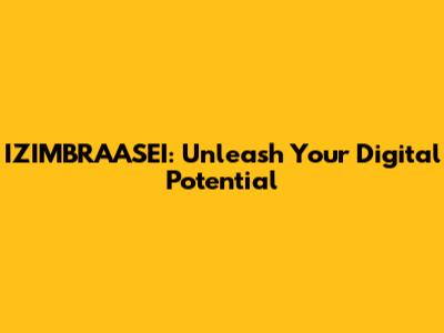 IZIMBRAASEI: Unleash Your Digital Potential