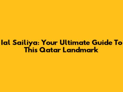 Ial Sailiya: Your Ultimate Guide To This Qatar Landmark