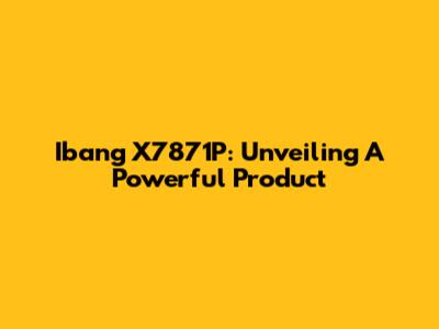 Ibang X7871P: Unveiling A Powerful Product
