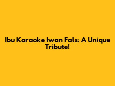 Ibu Karaoke Iwan Fals: A Unique Tribute!