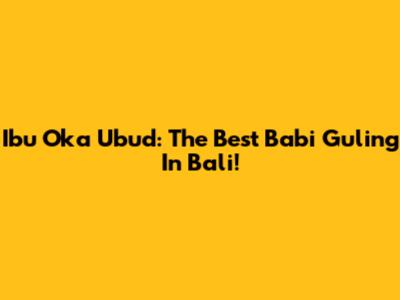 Ibu Oka Ubud: The *Best* Babi Guling In Bali!