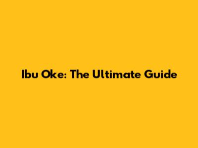 Ibu Oke: The Ultimate Guide