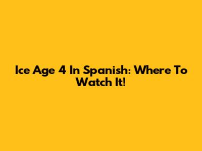 Ice Age 4 In Spanish: Where To Watch It!