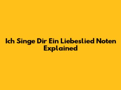 Ich Singe Dir Ein Liebeslied Noten Explained