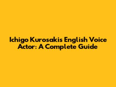 Ichigo Kurosaki's English Voice Actor: A Complete Guide