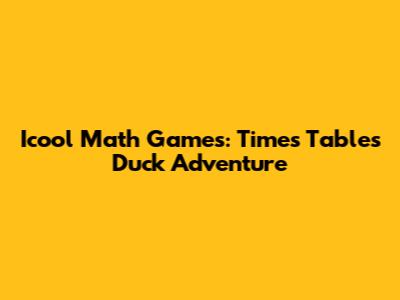 Icool Math Games: Times Tables Duck Adventure