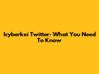 Icyberkei Twitter: What You Need To Know