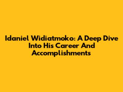 Idaniel Widiatmoko: A Deep Dive Into His Career And Accomplishments