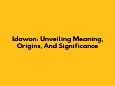 Idawon: Unveiling Meaning, Origins, And Significance