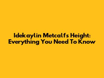 Idekaylin Metcalf's Height: Everything You Need To Know