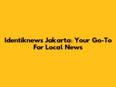 Identiknews Jakarta: Your Go-To For Local News