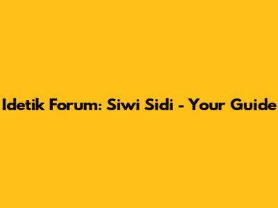 Idetik Forum: Siwi Sidi - Your Guide
