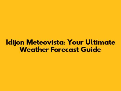 Idijon Meteovista: Your Ultimate Weather Forecast Guide