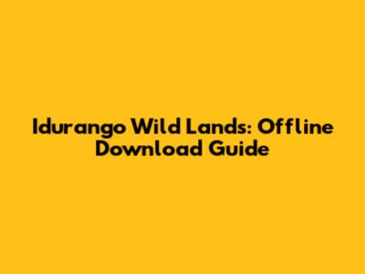 Idurango Wild Lands: Offline Download Guide
