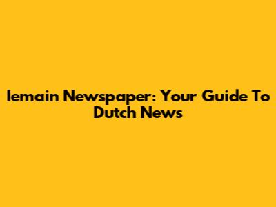 Iemain Newspaper: Your Guide To Dutch News