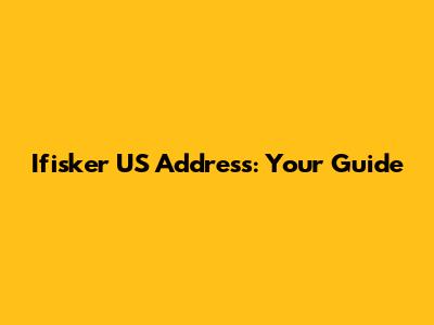 Ifisker US Address: Your Guide
