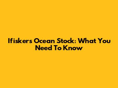 Ifiskers Ocean Stock: What You Need To Know