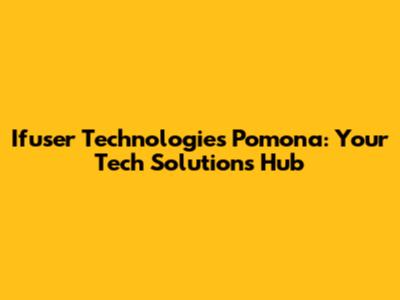 Ifuser Technologies Pomona: Your Tech Solutions Hub