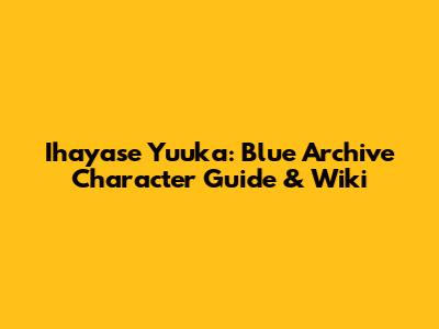 Ihayase Yuuka: Blue Archive Character Guide & Wiki