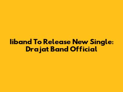 Iiband To Release New Single: Drajat Band Official