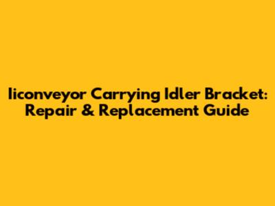 Iiconveyor Carrying Idler Bracket: Repair & Replacement Guide
