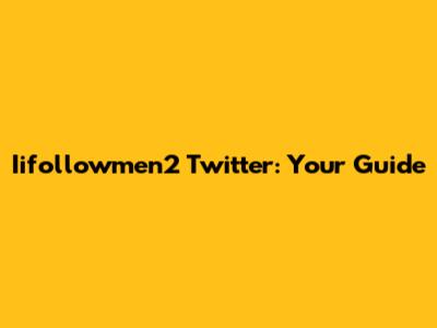 Iifollowmen2 Twitter: Your Guide