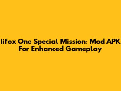 Iifox One Special Mission: Mod APK For Enhanced Gameplay