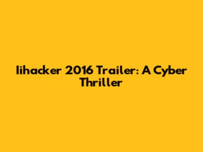 Iihacker 2016 Trailer: A Cyber Thriller