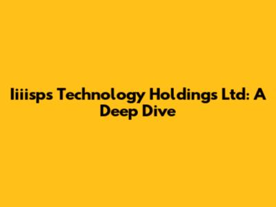 Iiiisps Technology Holdings Ltd: A Deep Dive