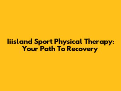 Iiisland Sport Physical Therapy: Your Path To Recovery
