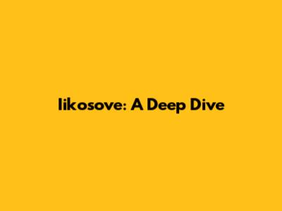 Iikosove: A Deep Dive