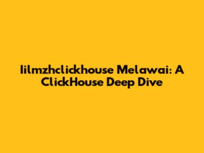 Iilmzhclickhouse Melawai: A ClickHouse Deep Dive