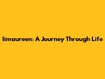 Iimaureen: A Journey Through Life