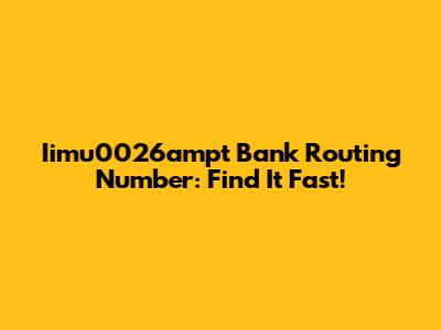 Iimu0026ampt Bank Routing Number: Find It Fast!