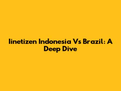 Iinetizen Indonesia Vs Brazil: A Deep Dive