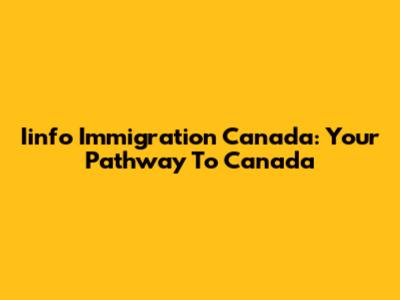Iinfo Immigration Canada: Your Pathway To Canada