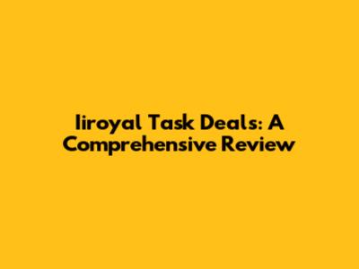 Iiroyal Task Deals: A Comprehensive Review