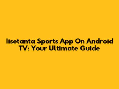 Iisetanta Sports App On Android TV: Your Ultimate Guide