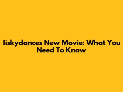 Iiskydance's New Movie: What You Need To Know