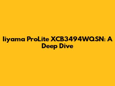 Iiyama ProLite XCB3494WQSN: A Deep Dive