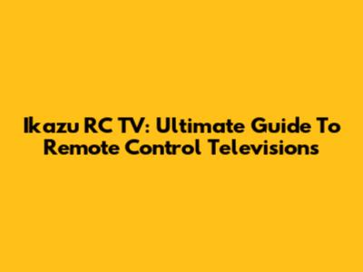 Ikazu RC TV: Ultimate Guide To Remote Control Televisions