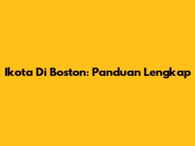 Ikota Di Boston: Panduan Lengkap