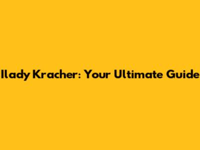 Ilady Kracher: Your Ultimate Guide