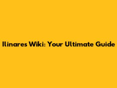 Ilinares Wiki: Your Ultimate Guide