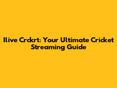 Ilive Crckrt: Your Ultimate Cricket Streaming Guide